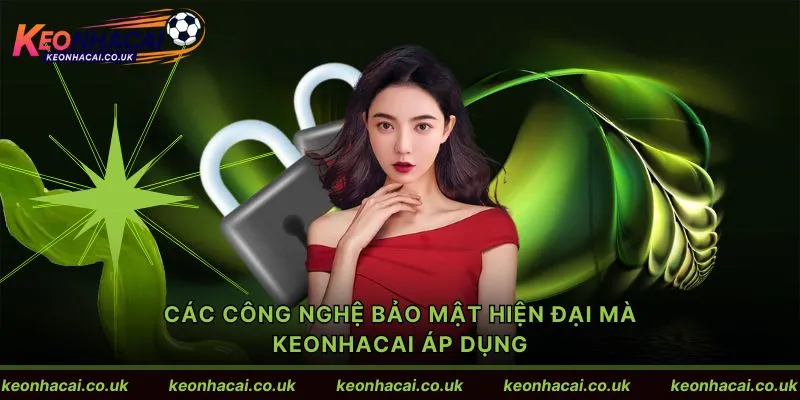 Các công nghệ bảo mật hiện đại mà Keonhacai áp dụng